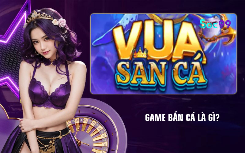 Game bắn cá là gì?