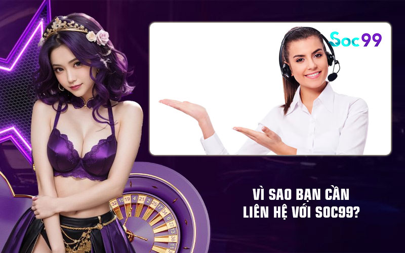 Vì sao bạn cần liên hệ với Soc99?