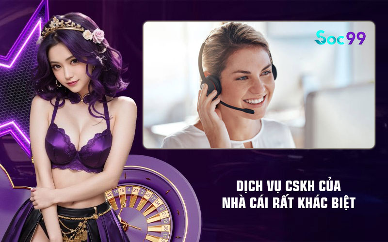 Dịch vụ CSKH của nhà cái rất khác biệt